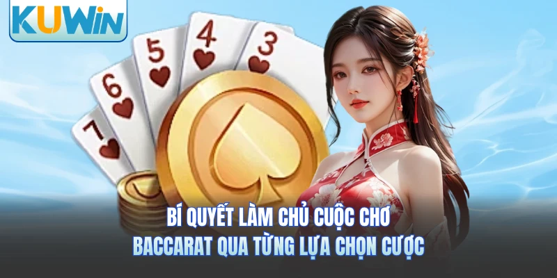 Bí quyết làm chủ cuộc chơi baccarat qua từng lựa chọn cược