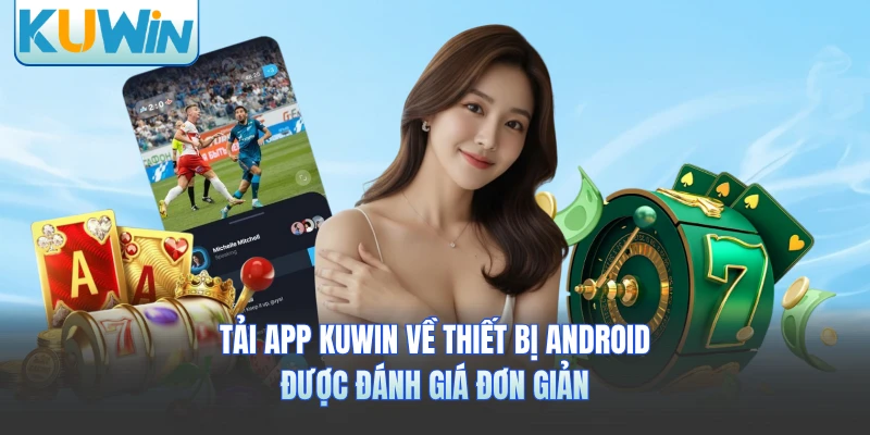 Tải app KUWIN về thiết bị Android được đánh giá đơn giản