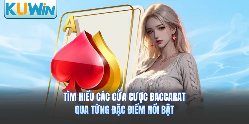 Tìm hiểu các cửa cược baccarat qua từng đặc điểm nổi bật
